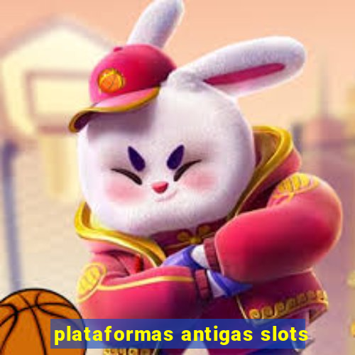 plataformas antigas slots